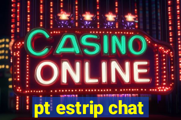 pt estrip chat